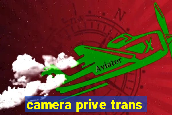 camera prive trans